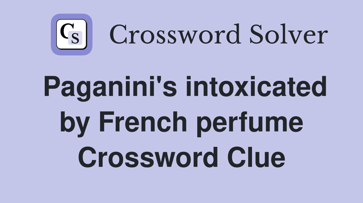 Paganini's intoxicated by French perfume Crossword Clue