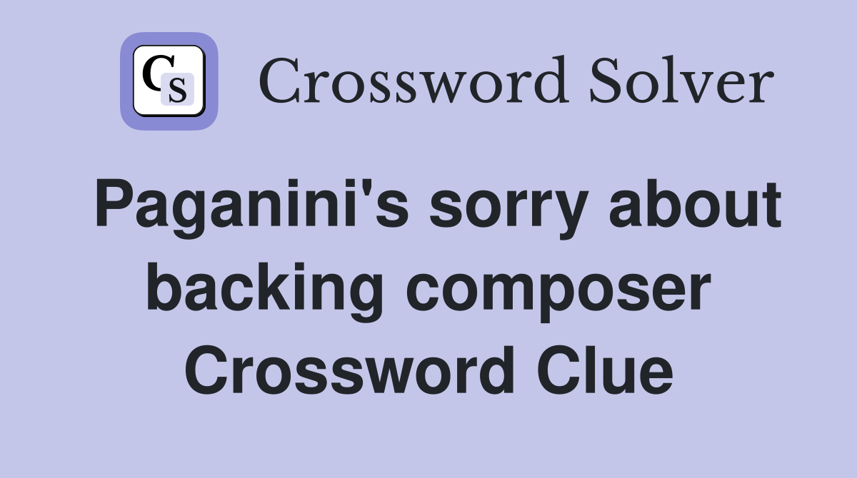 Paganini's sorry about backing composer Crossword Clue