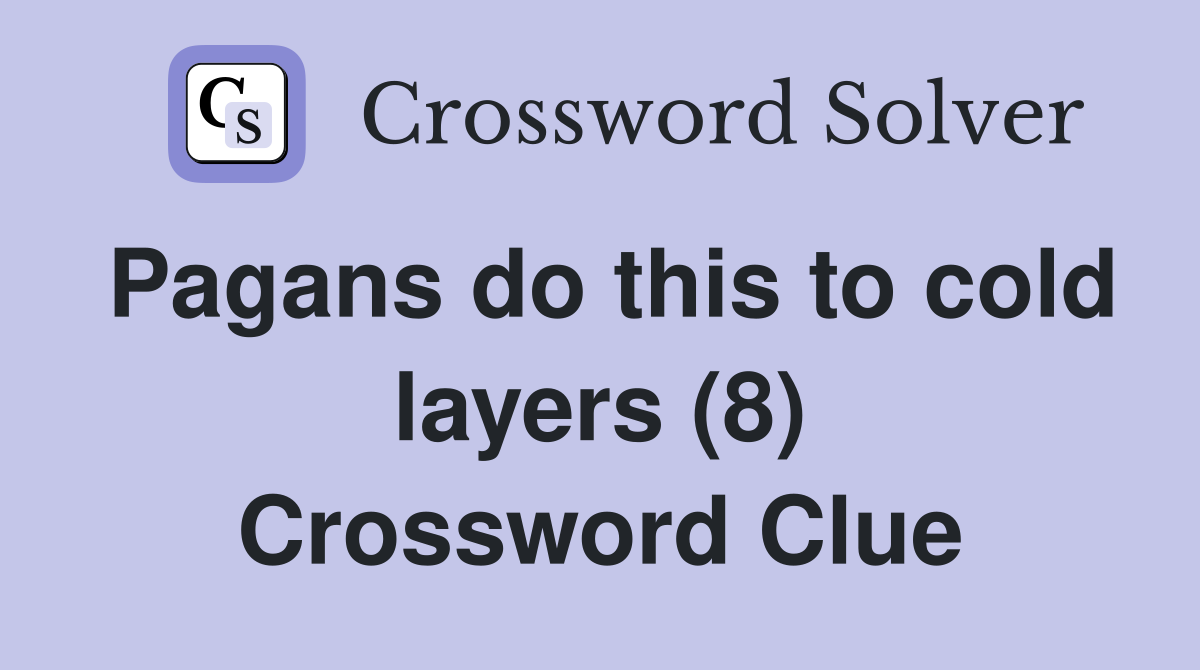 Pagans do this to cold layers (8) Crossword Clue