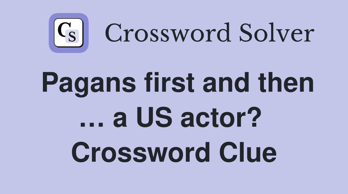 Pagans first and then … a US actor?  Crossword Clue