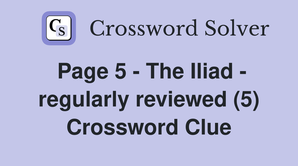 Page 5 - The Iliad - regularly reviewed (5) Crossword Clue