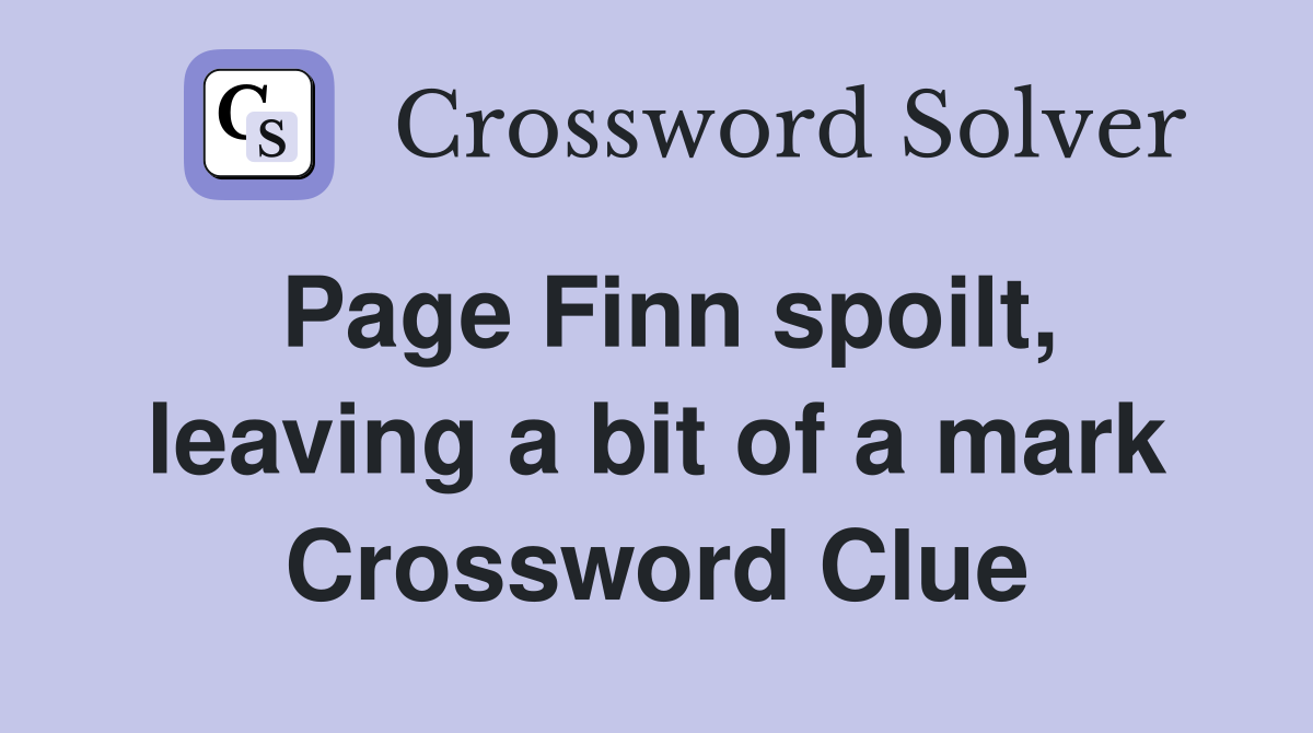 Page Finn spoilt, leaving a bit of a mark Crossword Clue