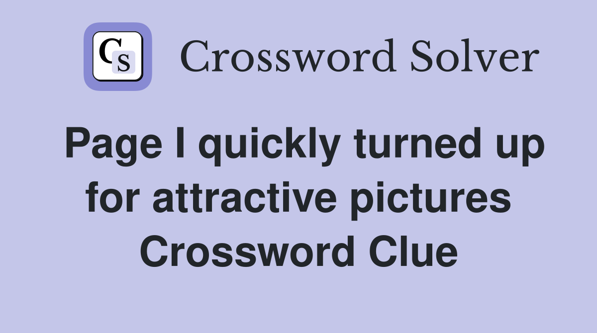 Page I quickly turned up for attractive pictures Crossword Clue
