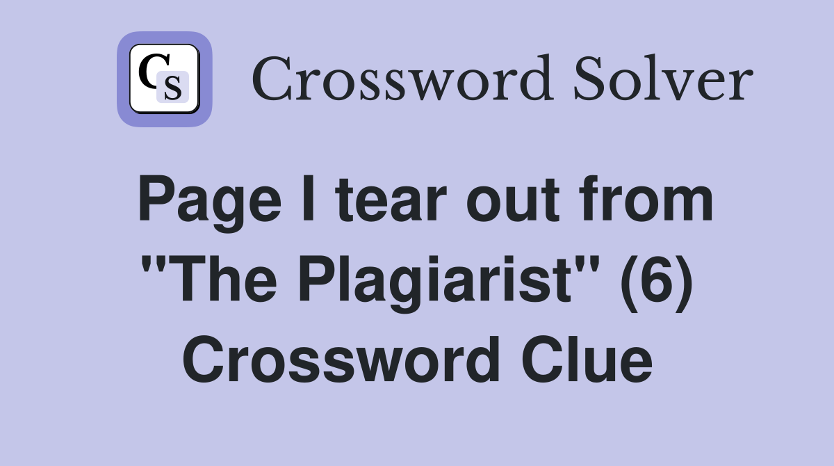 Page I tear out from "The Plagiarist" (6) Crossword Clue