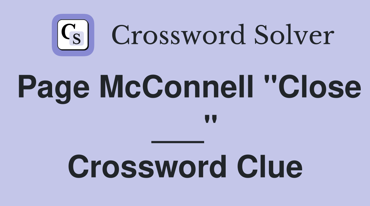 Page McConnell "Close ___" Crossword Clue