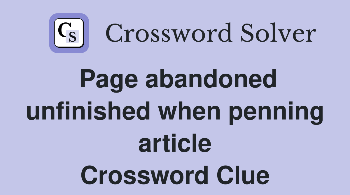 Page abandoned unfinished when penning article Crossword Clue