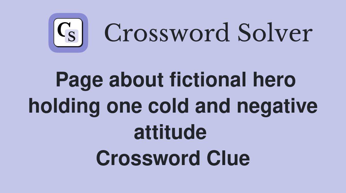 Page about fictional hero holding one cold and negative attitude  Crossword Clue