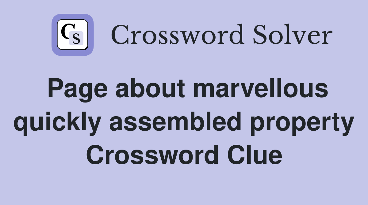 Page about marvellous quickly assembled property Crossword Clue