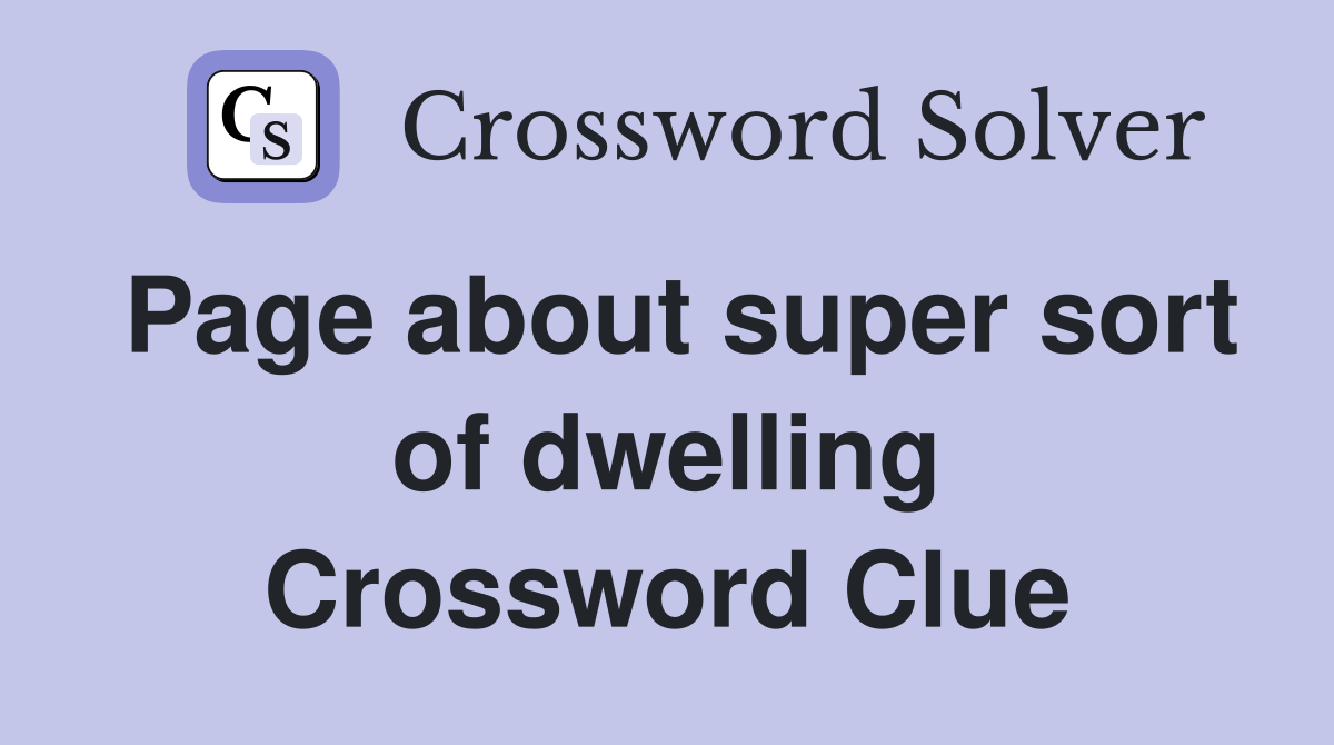 Page about super sort of dwelling Crossword Clue