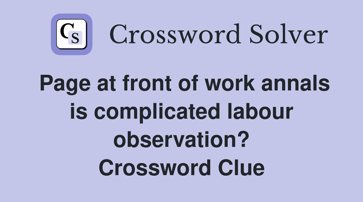 Page at front of work annals is complicated labour observation? Crossword Clue