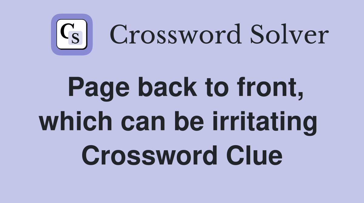 Page back to front, which can be irritating  Crossword Clue