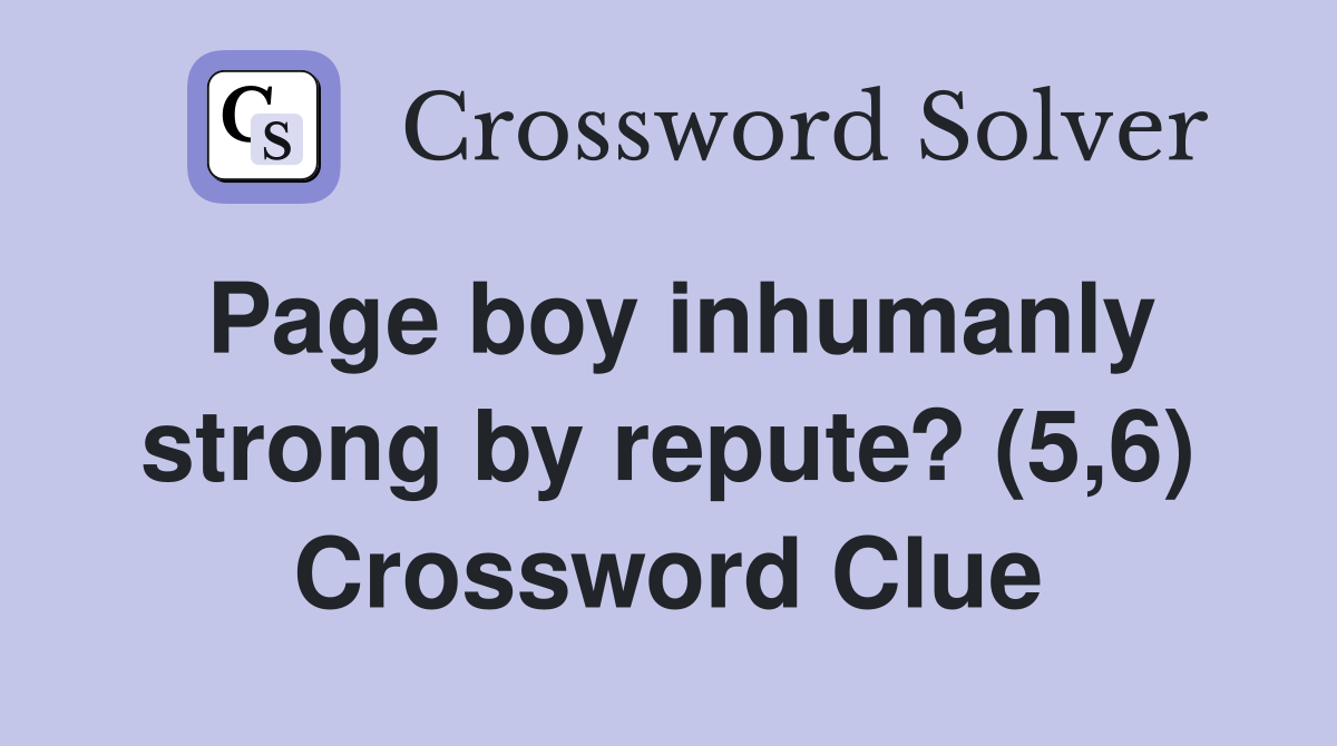 Page boy inhumanly strong by repute? (5,6) Crossword Clue