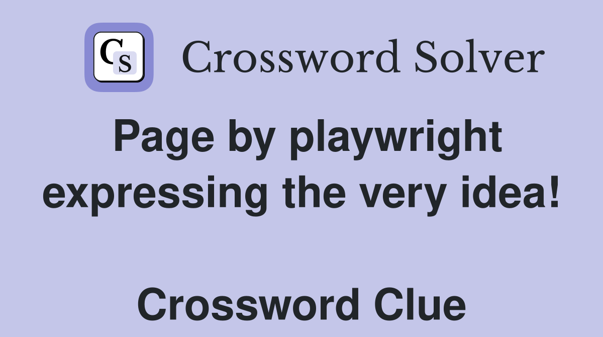 Page by playwright expressing the very idea!  Crossword Clue