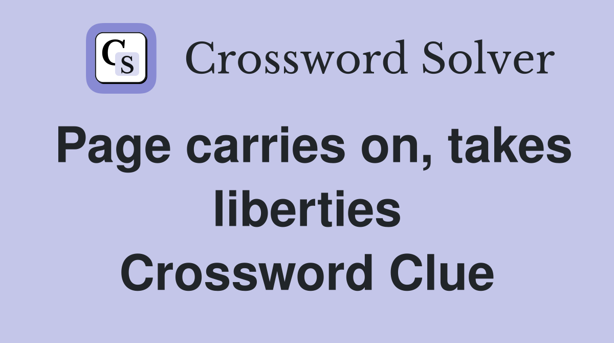Page carries on, takes liberties Crossword Clue