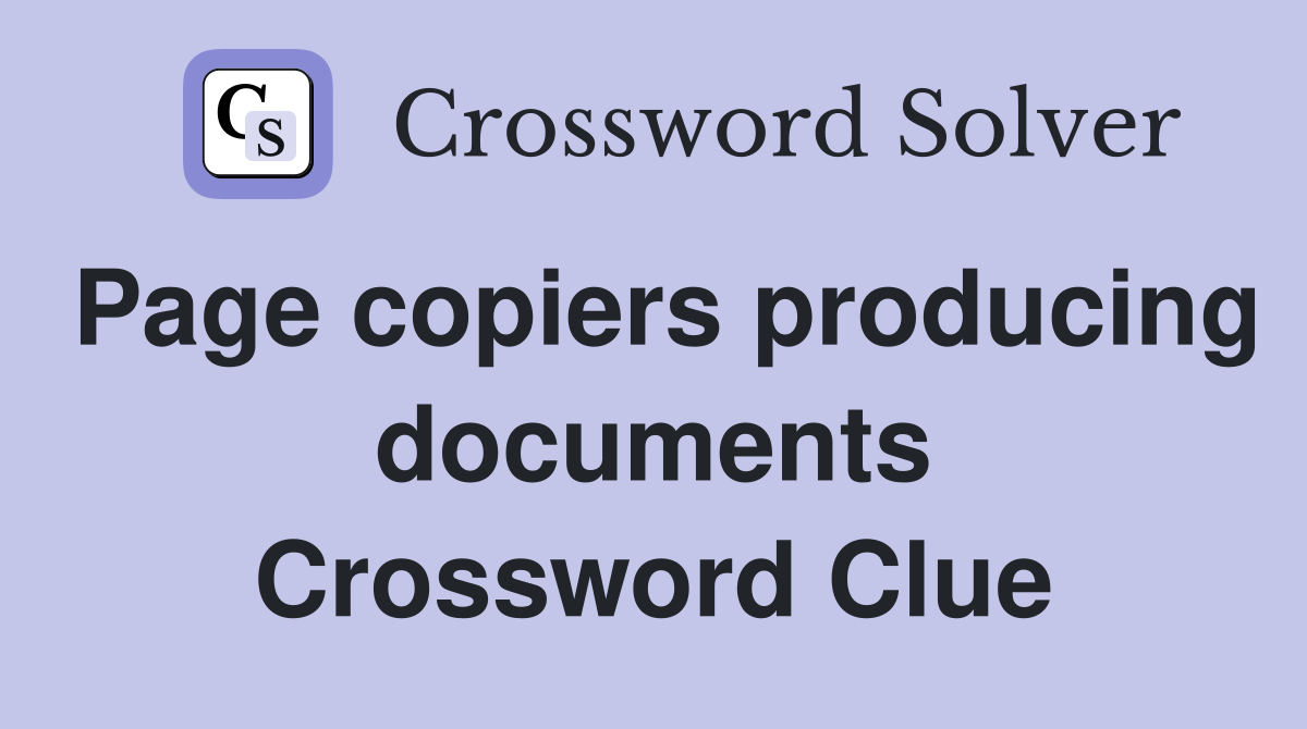 Page copiers producing documents Crossword Clue
