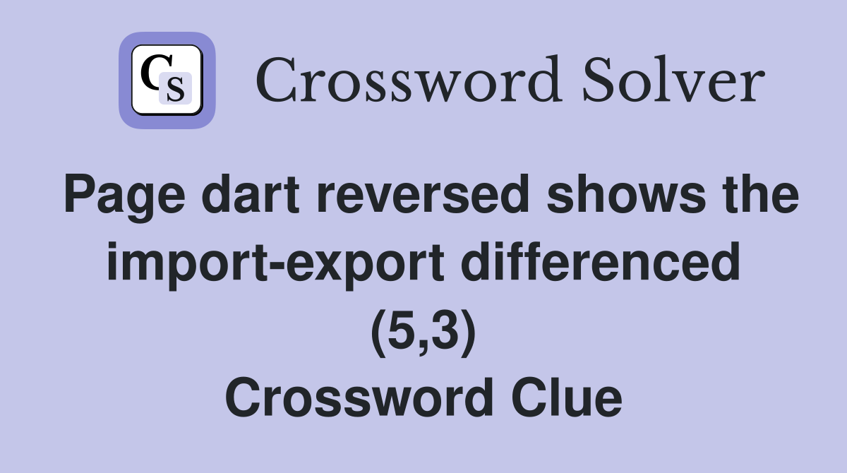 Page dart reversed shows the import-export differenced (5,3) Crossword Clue