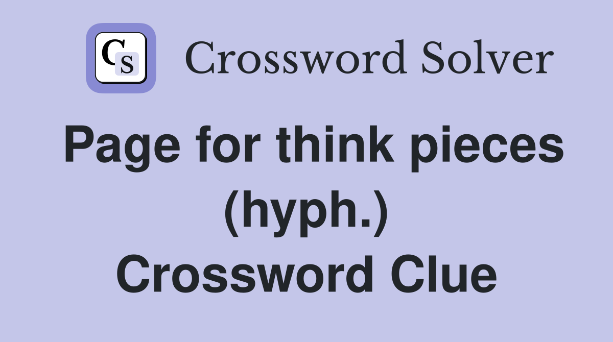 Page for think pieces (hyph.) Crossword Clue