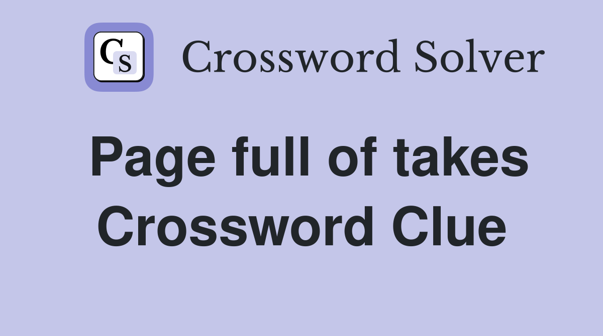 Page full of takes Crossword Clue