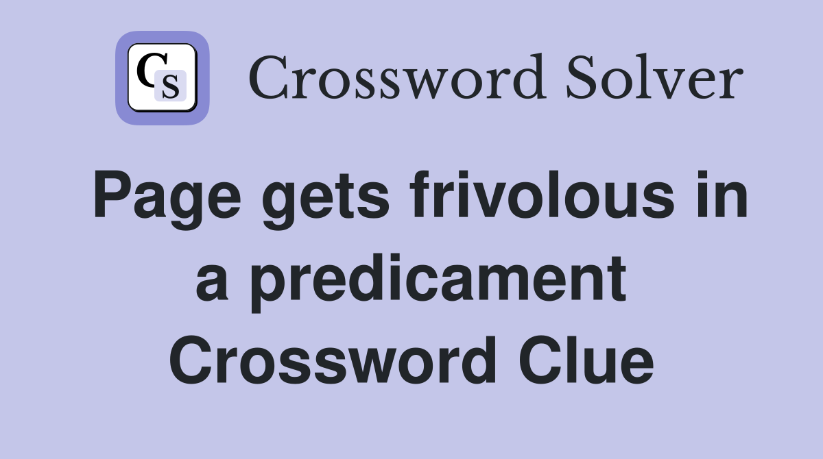 Page gets frivolous in a predicament Crossword Clue
