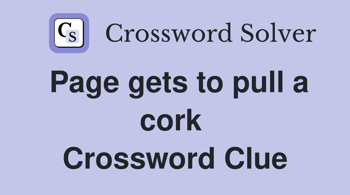 Page gets to pull a cork  Crossword Clue