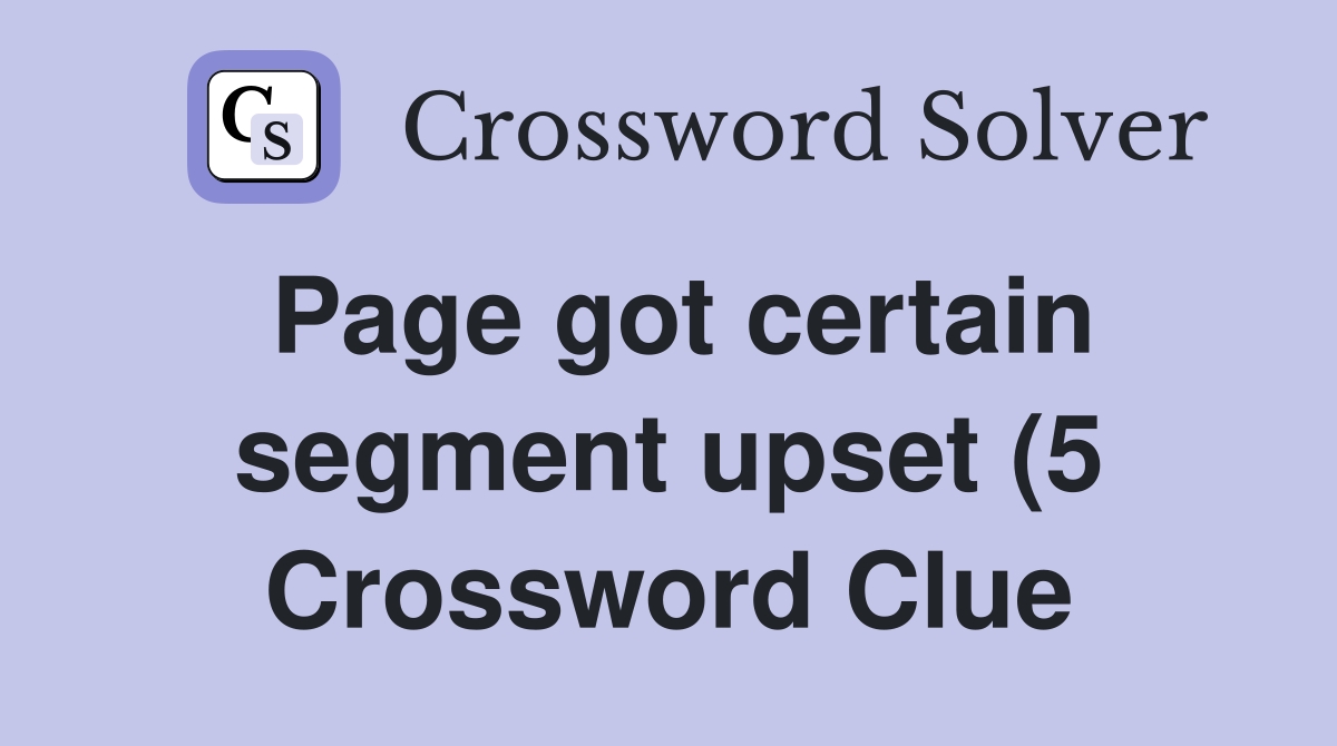 Page got certain segment upset (5) Crossword Clue Answers Crossword Page got certain segment upset (5) Crossword Clue Answers Crossword