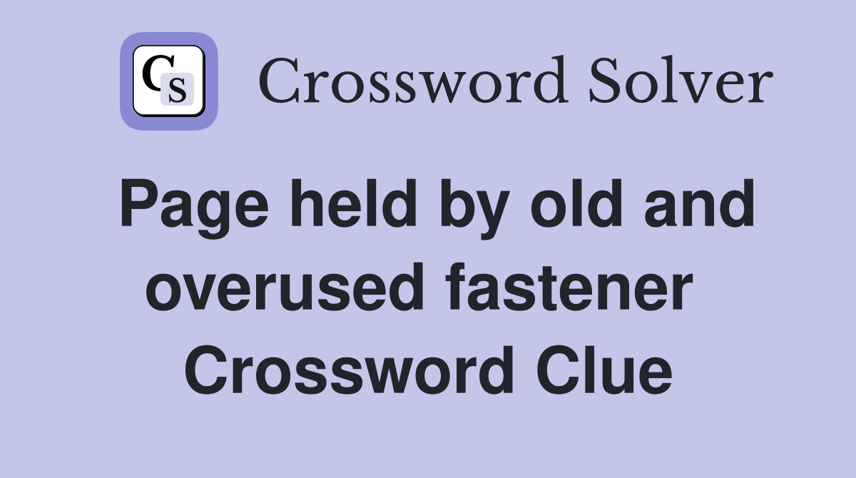 Page held by old and overused fastener  Crossword Clue