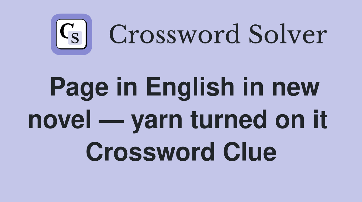 Page in English in new novel — yarn turned on it  Crossword Clue