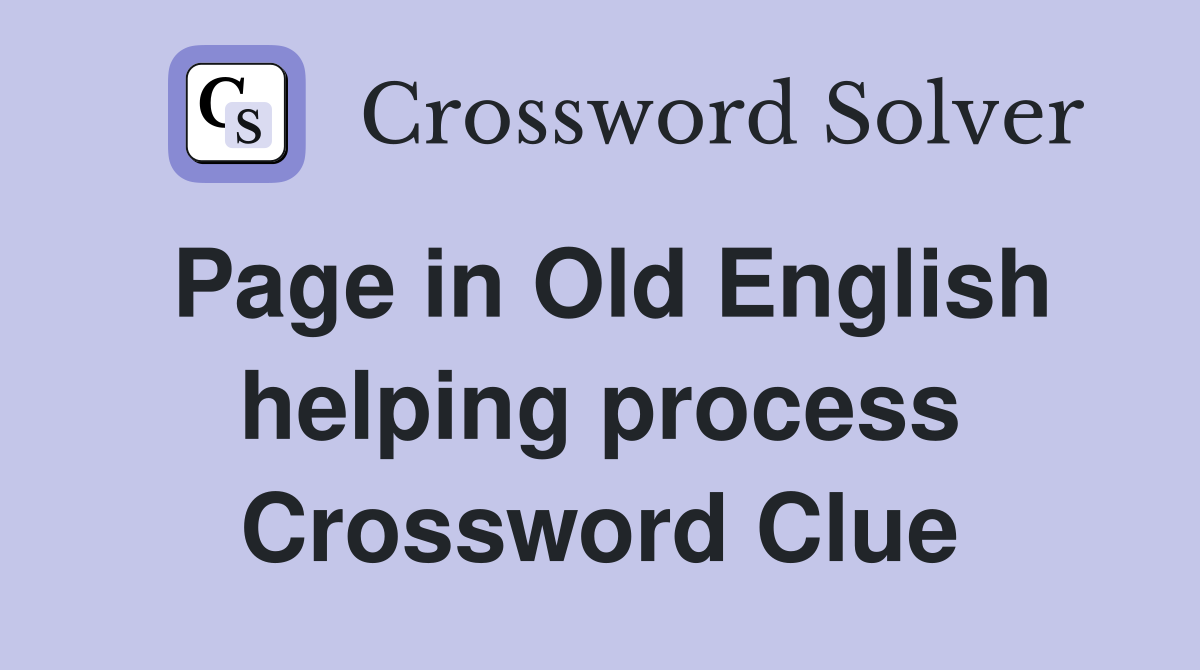 Page in Old English helping process Crossword Clue