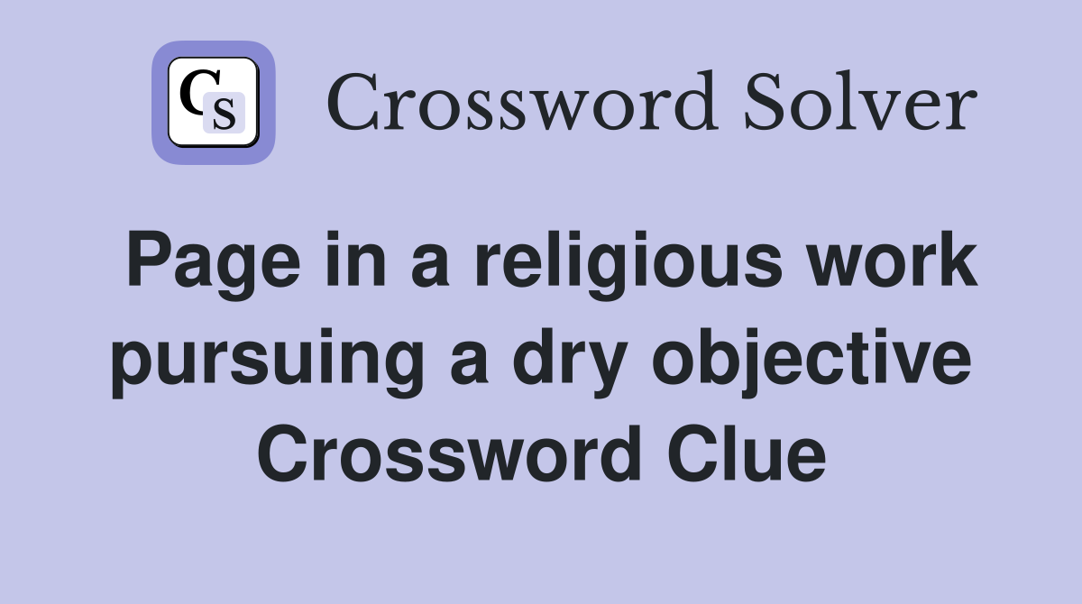 Page in a religious work pursuing a dry objective Crossword Clue