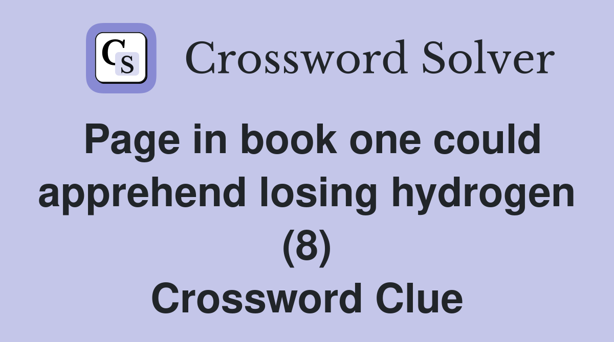 Page in book one could apprehend losing hydrogen (8) Crossword Clue