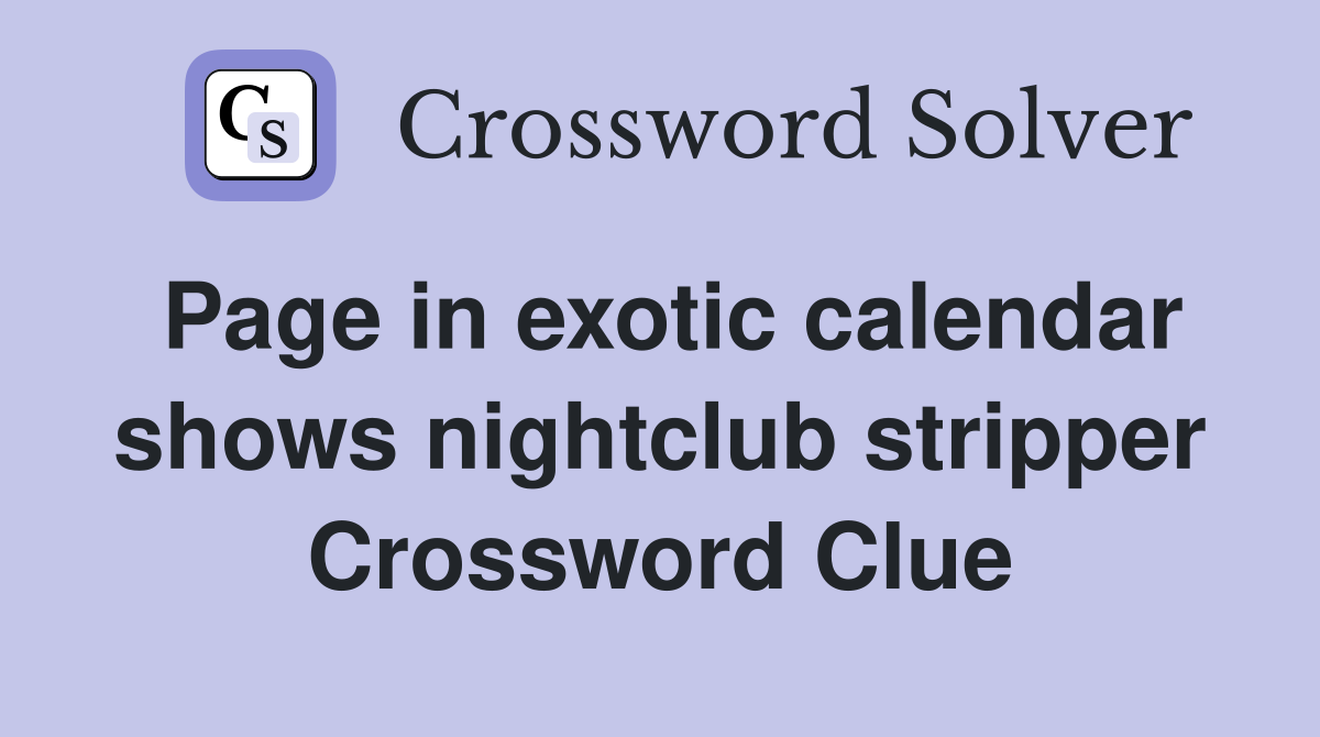 Page in exotic calendar shows nightclub stripper Crossword Clue