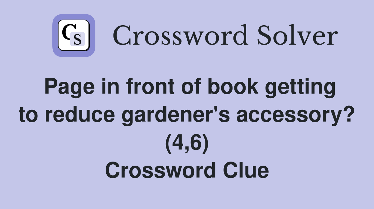 Page in front of book getting to reduce gardener's accessory? (4,6) Crossword Clue