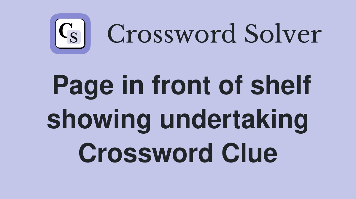Page in front of shelf showing undertaking Crossword Clue