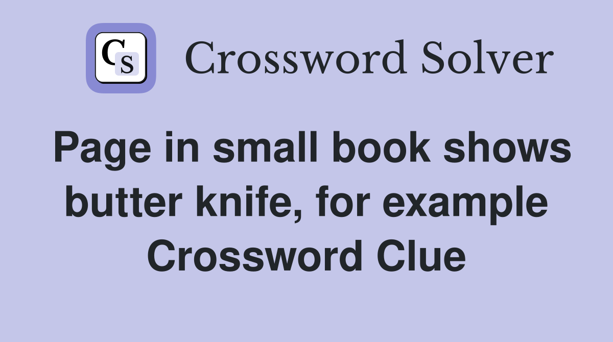 Page in small book shows butter knife, for example Crossword Clue