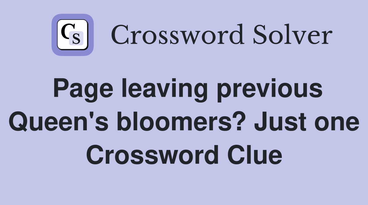 Page leaving previous Queen's bloomers? Just one Crossword Clue