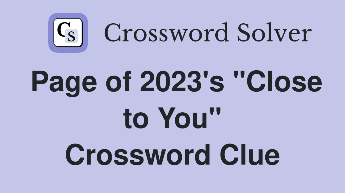 Page of 2023's "Close to You" Crossword Clue