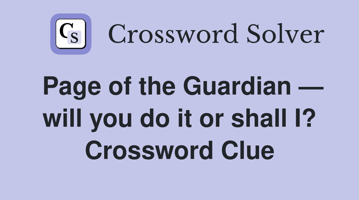 Page of the Guardian — will you do it or shall I? Crossword Clue
