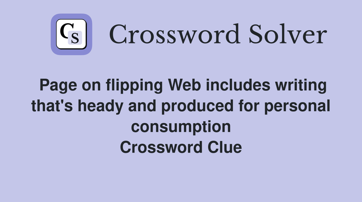 Page on flipping Web includes writing that's heady and produced for personal consumption Crossword Clue