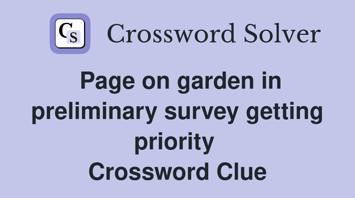 Page on garden in preliminary survey getting priority  Crossword Clue