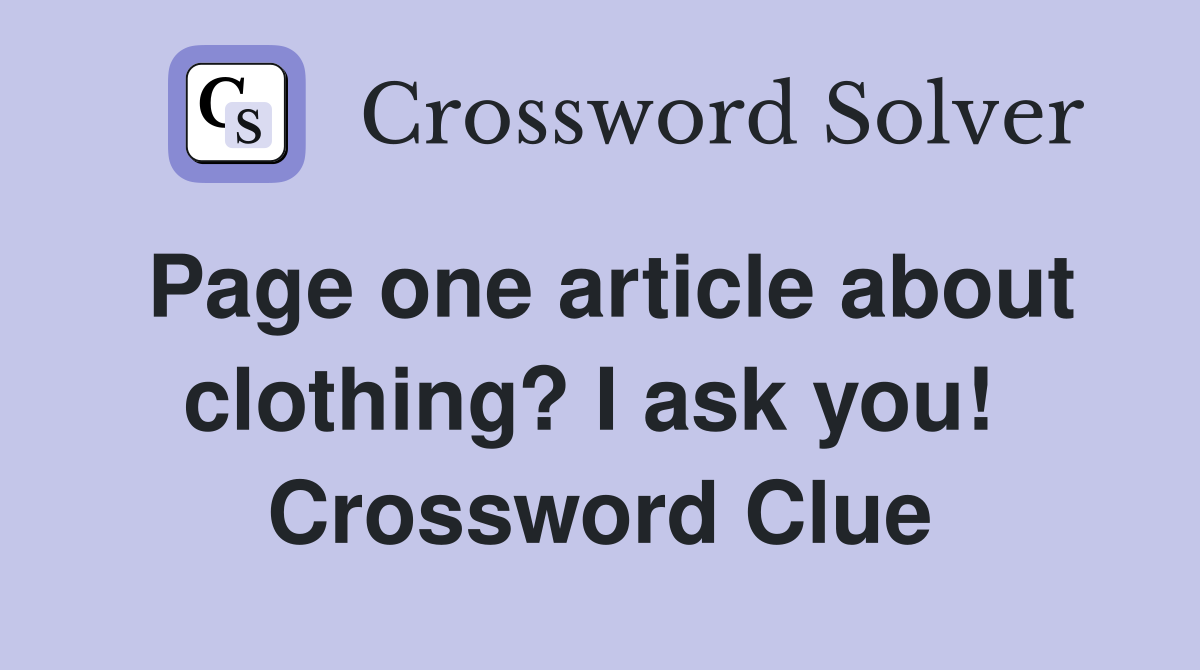 Page one article about clothing? I ask you!  Crossword Clue
