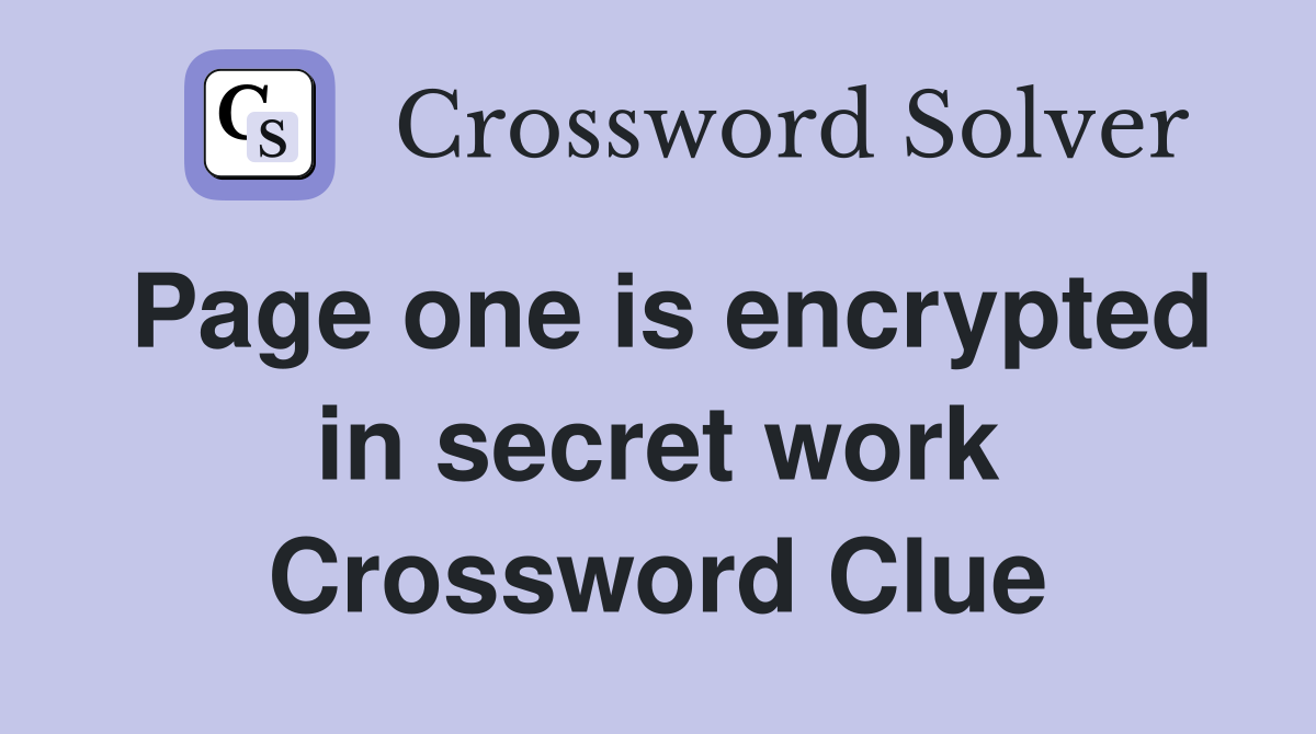 Page one is encrypted in secret work Crossword Clue