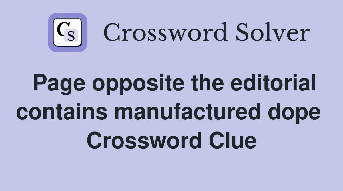 Page opposite the editorial contains manufactured dope  Crossword Clue