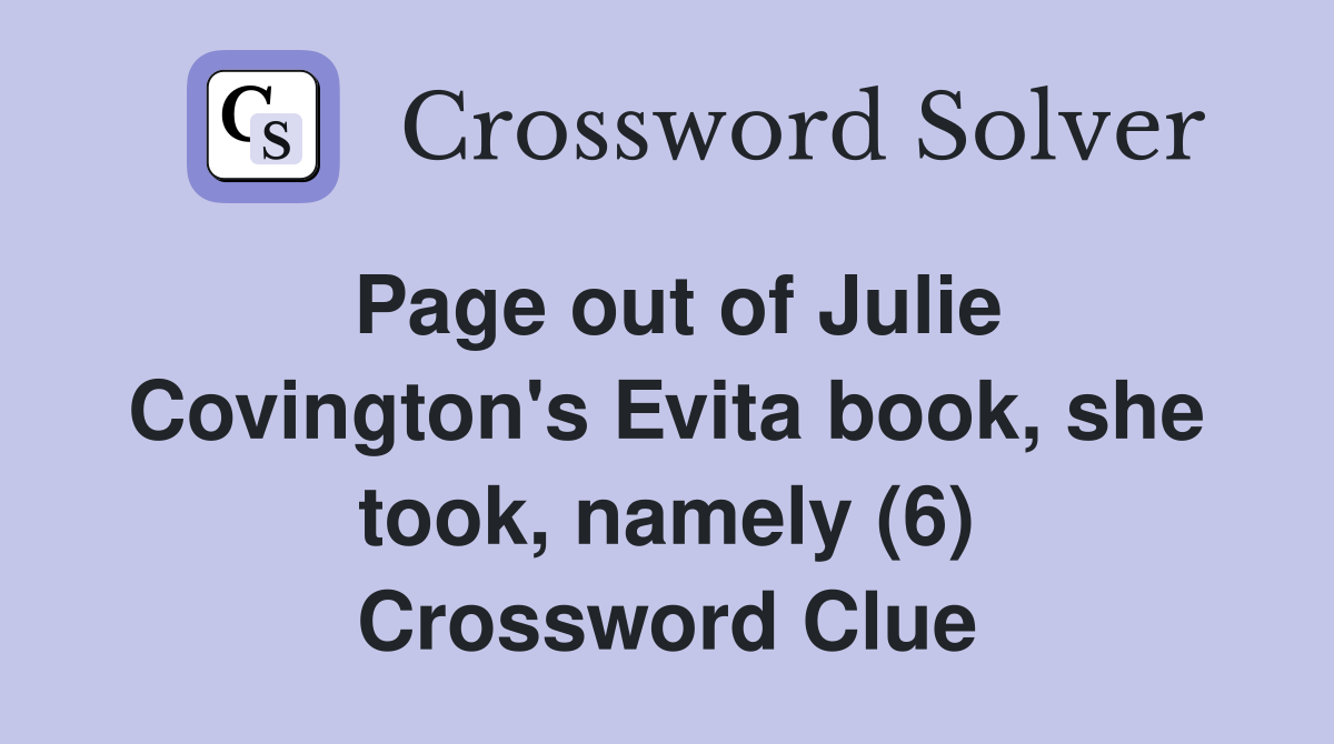 Page out of Julie Covington's Evita book, she took, namely (6) Crossword Clue
