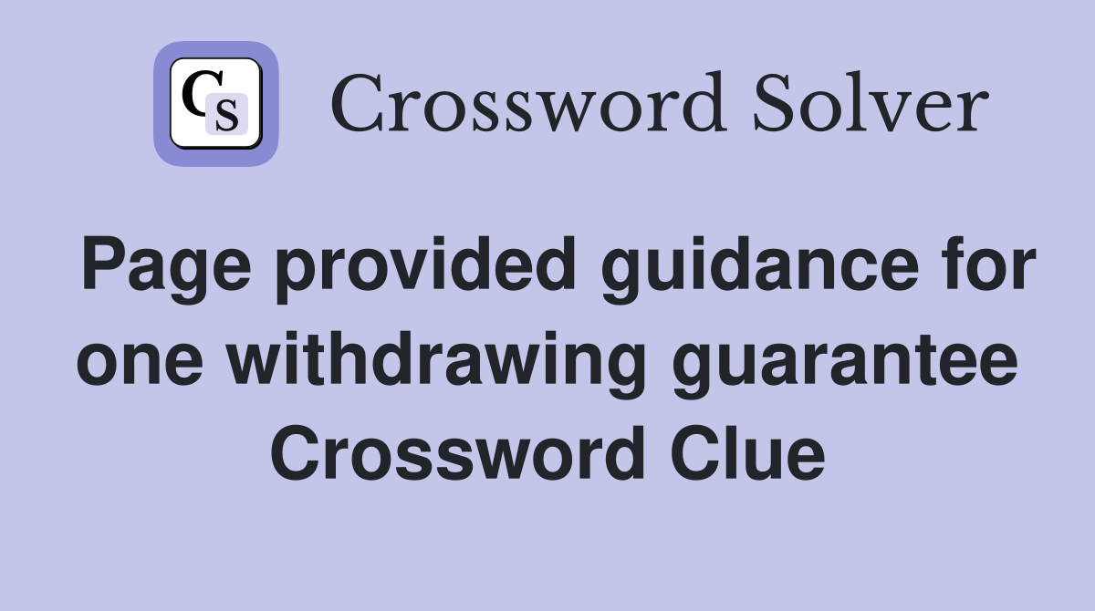 Page provided guidance for one withdrawing guarantee Crossword Clue