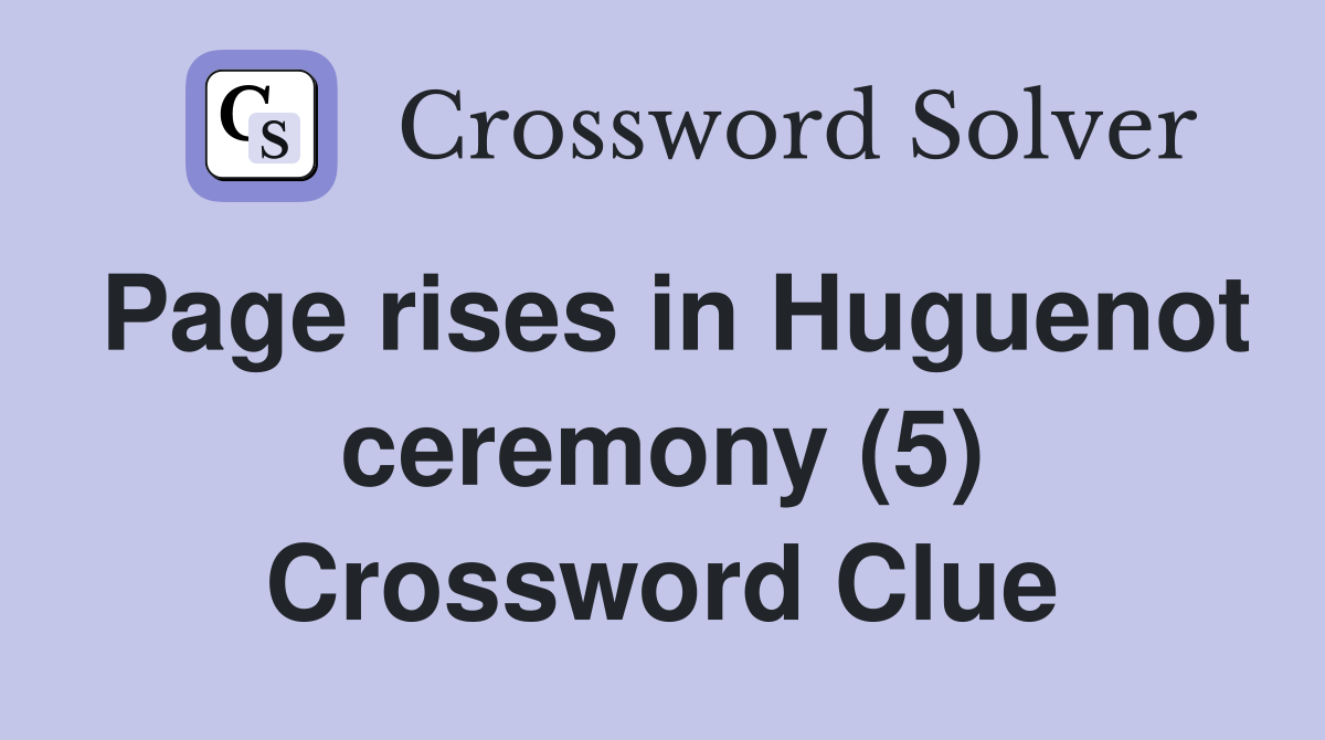 Page rises in Huguenot ceremony (5) Crossword Clue