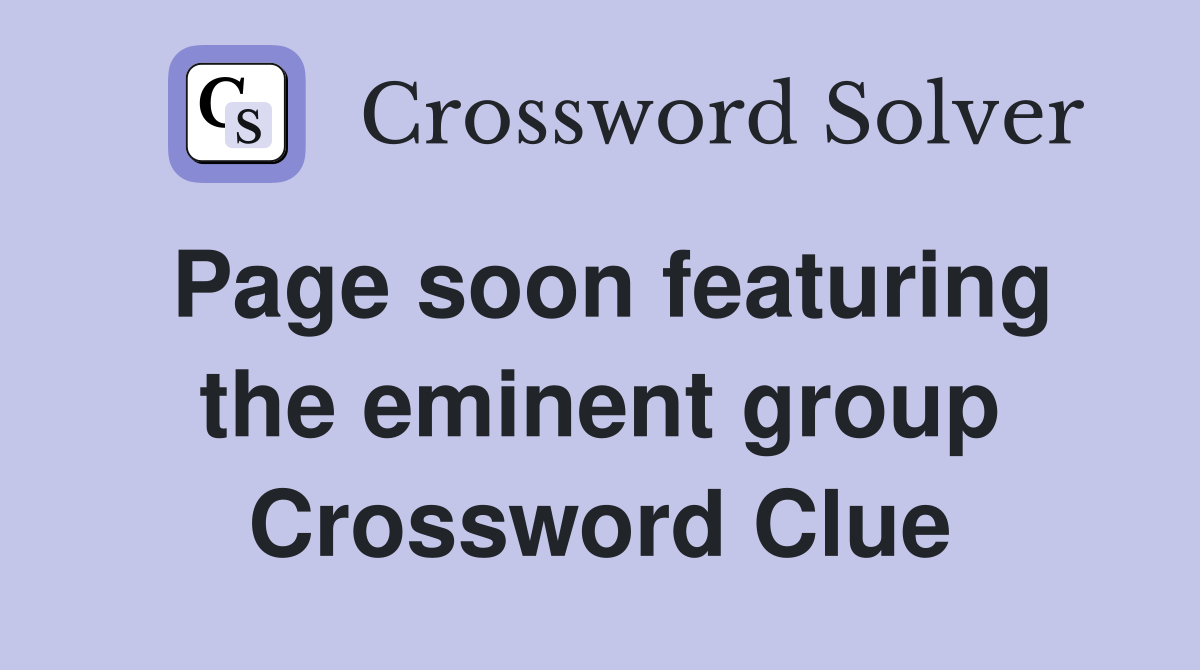 Page soon featuring the eminent group Crossword Clue