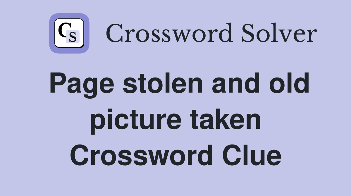 Page stolen and old picture taken Crossword Clue