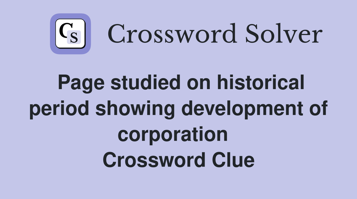 Page studied on historical period showing development of corporation   Crossword Clue