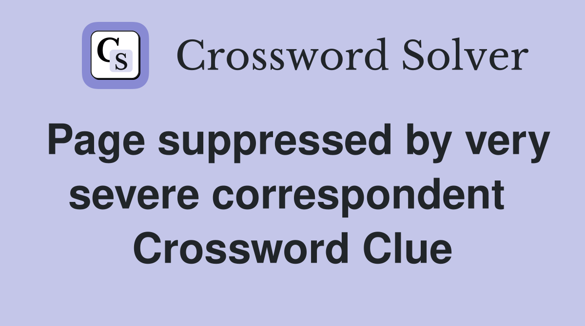Page suppressed by very severe correspondent  Crossword Clue