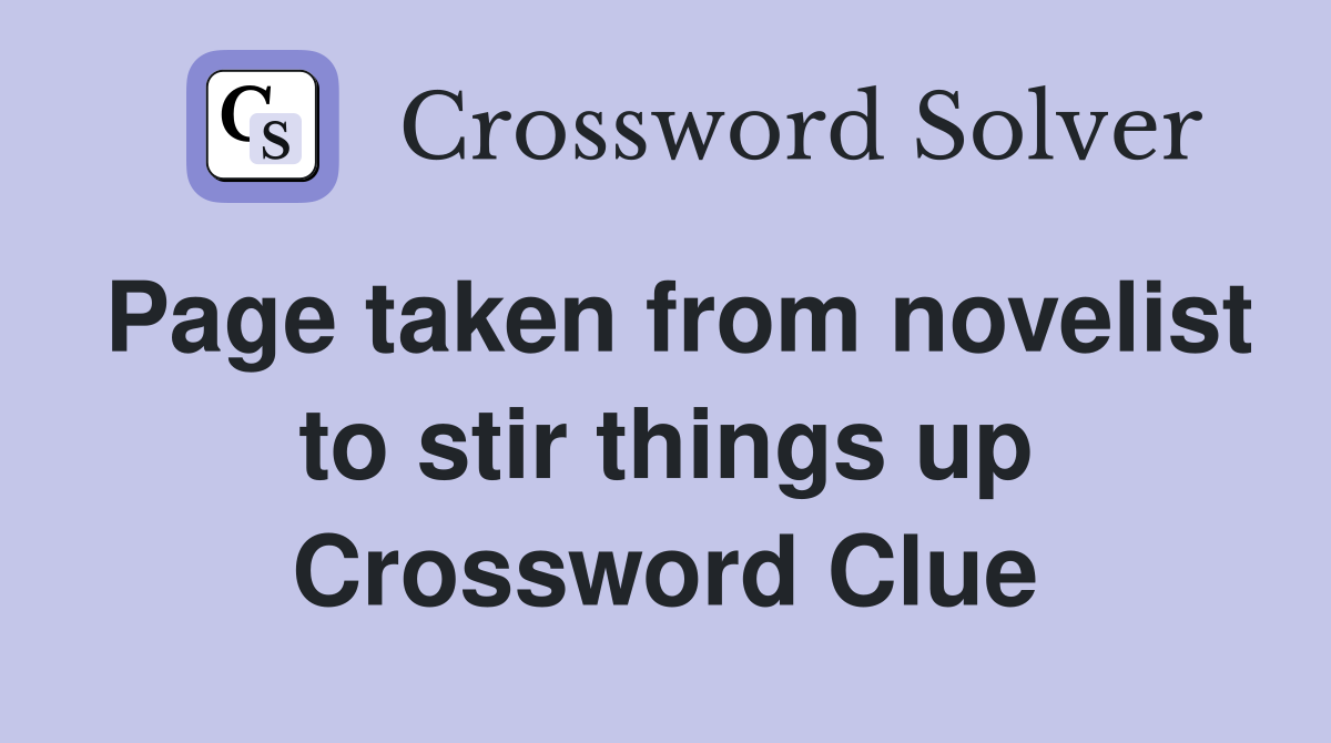 Page taken from novelist to stir things up Crossword Clue